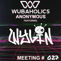 Wubaholics Anonymous (Meeting #027) ft. WYLIN