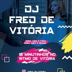 10 MINUTINHOS NO RITMO DE VITÓRIA  - - - (((DJ FRED DE VITÓRIA)))