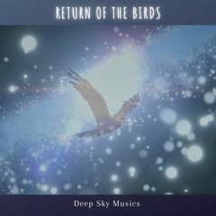 Return of the Birds * by Deep Sky Musics *