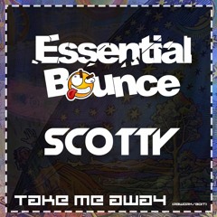 Essential Bounce X Scotty - Take Me Away (FREE DOWNLOAD)