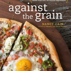 kindle Against the Grain: Extraordinary Gluten-Free Recipes Made from Real,