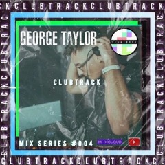 CLUBTRACK - MIX SERIES - #004 - George Taylor (UK)