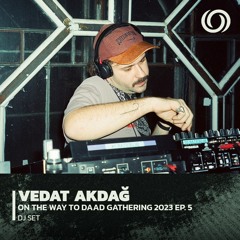 VEDAT AKDAĞ | On The Way To Daad Gathering 2023 Ep. 5 | 25/03/2023