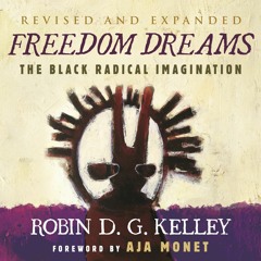 A Selection from "Freedom Dreams: The Black Radical Imagination, Revised and Expanded"