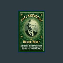 [R.E.A.D P.D.F] 📚 John D. Rockefeller on Making Money: Advice and Words of Wisdom on Building and