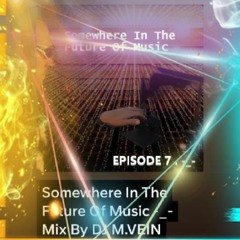 Somewhere In The Future Of Music -_- Mix DJ M.VEIN /EPISÓDA 7 . -_-/