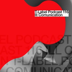 T-LABEL | Podcast #116 | ILL COMMUNICATION