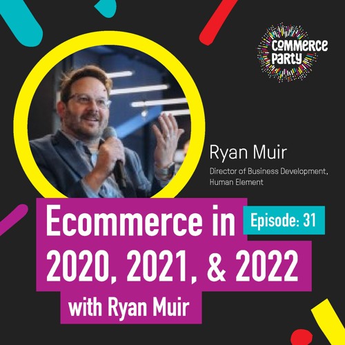 Episode 31:  Ecommerce in 2020, 2021, and 2022 with Ryan Muir