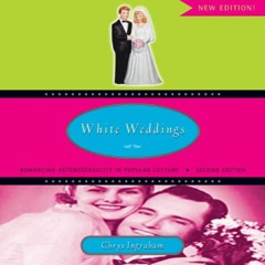 [ACCESS] EBOOK 🧡 White Weddings: Romancing Heterosexuality in Popular Culture by  Ch