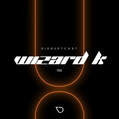 DIXRUPTCAST 106 | WIZARD K (VINYL SESSION)