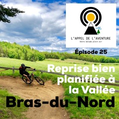 EP 25 / Reprise bien planifiée à la Vallée Bras-du-Nord