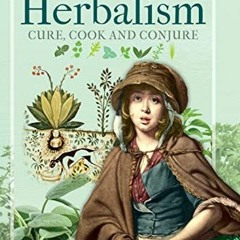 [READ] EPUB KINDLE PDF EBOOK A History of Herbalism: Cure, Cook and Conjure by  Emma Kay 📔