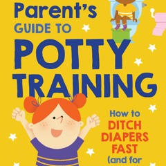 [PDF] Download The First-Time Parent's Guide to Potty Training: How to Ditch