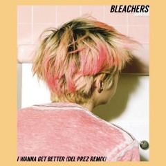 Bleachers - I Wanna Get Better (Del Prez Remix)