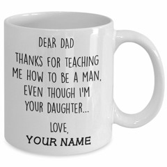 Dear dad Thanks for teaching me how to be a man even though I'm your daughter custom name mug