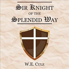 Get [EPUB KINDLE PDF EBOOK] Sir Knight of the Splendid Way by  W.E. Cule,Tim VO Schmi