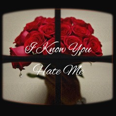 I Know You Hate Me