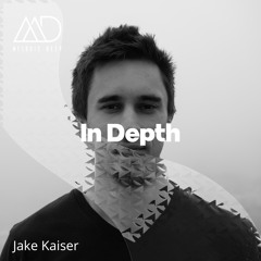 IN DEPTH // Jake Kaiser [Melodic Deep Mix Series]
