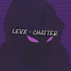 LEVX - CHATTER (BUY = FREE DL)