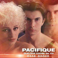Pacifique / Quelque Chose En Toi [80's Remix]