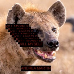 KILL MYSELF - ANDREA MARTIN