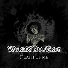WorldsNotGrey - Death Of Me