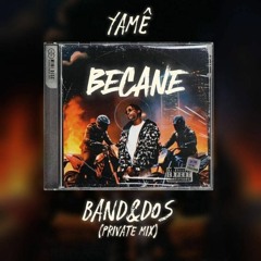Yame - Becane (Band&Dos Private Mix)