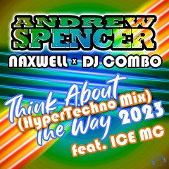 Andrew Spencer x NaXwell x DJ Combo ft. ICE MC - Think About The Way 23 (HyperTechno Extended Mix)E