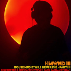 HMWNDIII: House Music Will Never Die - pt. III (Live & Direct at Nightowls @ RadioRadio, Amsterdam)