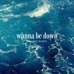Wanna Be Down (khousion Rollyns)