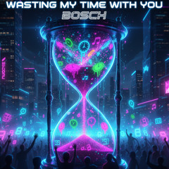 Wasting My Time With You