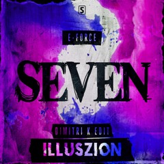 E-Force & Dimiti K - Seven (Illuszion Edit)[FREE DOWNLOAD]