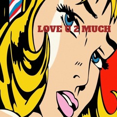 LOVE U 2MUCH