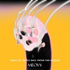 MEOVV vs. SWACQ - Meow Vs. Switch Back (Peter Pan Mashup)*Filtered