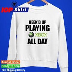 GEEKED UP PLAYIN XBOX ALL DAY