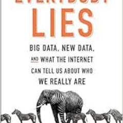 [Access] PDF 📕 Everybody Lies: Big Data, New Data, and What the Internet Can Tell Us