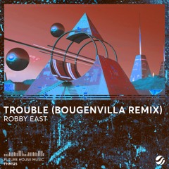 Robby East - Trouble (Bougenvilla Remix)