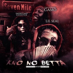 KNO NO BETTA ft Chuckybaby Gamo & lil Seal