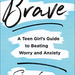 [Access] EBOOK 📜 Brave: A Teen Girl's Guide to Beating Worry and Anxiety by  Sissy G