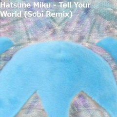 Hatsune Miku - Tell Your World (Sobi Remix)