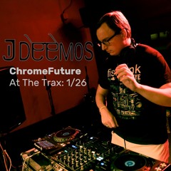 DJ Deemos At The Trax: Chrome Future 1/26