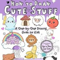 [PDF Download] How to Draw Cute Stuff: A Step-by-Step Drawing Guide for Kids BY Catherine V Hol