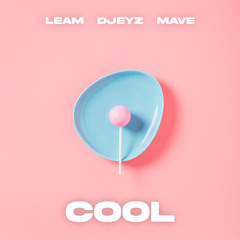 Cool - LEAM & DJEYZ & MAVE