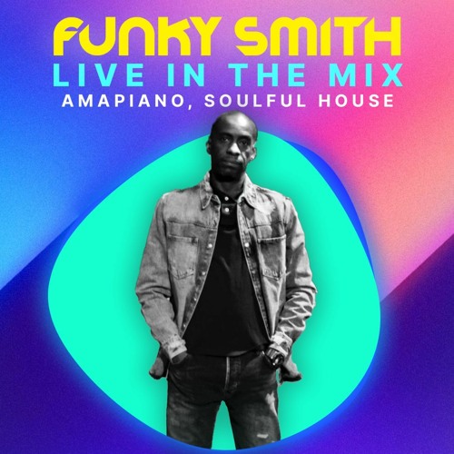 FUNKY SMITH LIVE IN THE MIX AMAPIANO, SOULFUL HOUSE