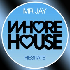 Mr Jay - Hesitate (Original Mix) Whore House Recs RELEASED 21.08.20