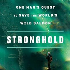 Get EPUB 📃 Stronghold: One Man's Quest to Save the World's Wild Salmon by  Tucker Ma