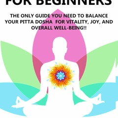 ⚡PDF⚡ FULL ❤READ❤ AYURVEDA FOR BEGINNERS- PITTA: The Only Guide You Need To Bal