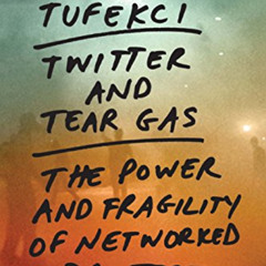 GET PDF ✅ Twitter and Tear Gas: The Power and Fragility of Networked Protest by  Zeyn