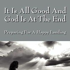 [View] EPUB 💕 It Is All Good and God Is at the End: Preparing for a Happy Landing by