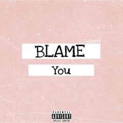 J-Himmy - Blame You (Prod. Almighty Nate X LuciG)